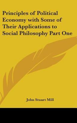 Principles of Political Economy with Some of Their Applications to Social Philosophy Part
