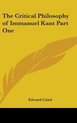 The Critical Philosophy of Immanuel Kant Part
