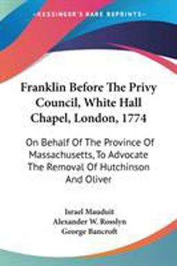 Franklin Before the Privy Council, White Hall Chapel, London 1774 Franklin Before the Privy Council, White Hall Chapel, London 1774