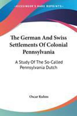 The German and Swiss Settlements of Colonial Pennsylvania