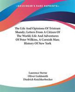 The Life and Opinions of Tristram Shandy; Letters from a Citizen of the World; Life and Adventures of Peter Wilkins, a Cornish Man; History of New Yor
