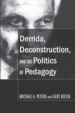 Derrida, Deconstruction, and the Politics of Pedagogy Derrida, Deconstruction, and the Politics of Pedagogy