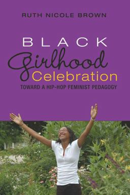 Black Girlhood Celebration Toward a Hip-Hop Feminist Pedagogy  9781433100741 Front Cover