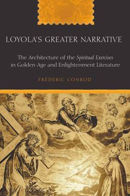 Loyola's Greater Narrative The Architecture of the Spiritual Exercises in Golden Age and Enlightenment Literature 2nd 9781433104978 Front Cover
