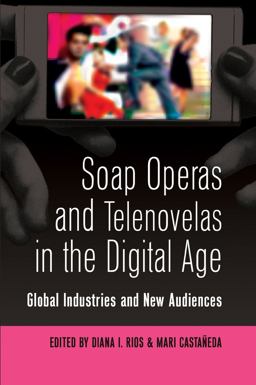 Soap Operas and Telenovelas in the Digital Age Global Industries and New Audiences  9781433108242 Front Cover