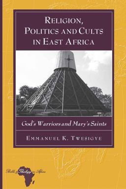 Religion, Politics and Cults in East Africa God's Warriors and Saints 2nd 9781433109959 Front Cover