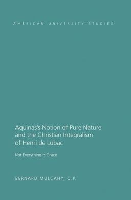Aquinas's Notion of Pure Nature and the Christian Integralism of Henri de Lubac Not Everything Is Grace  9781433113932 Front Cover