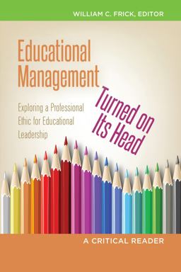 Educational Management Turned on Its Head Exploring a Professional Ethic for Educational Leadership- a Critical Reader 2nd 9781433115790 Front Cover