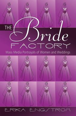 Bride Factory Mass Media Portrayals of Women and Weddings  9781433117459 Front Cover