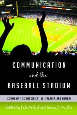 Communication and the Baseball Stadium: Community, Commodification, Fanship, and Memory  9781433121456 Front Cover