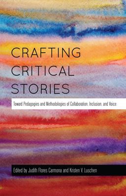 Crafting Critical Stories Toward Pedagogies and Methodologies of Collaboration, Inclusion, and Voice  9781433121593 Front Cover