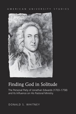 Finding God in Solitude The Personal Piety of Jonathan Edwards (1703-1758) and Its Influence on His Pastoral Ministry  9781433124440 Front Cover