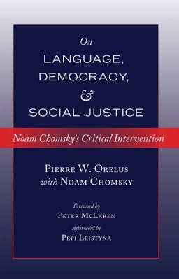 On Language, Democracy, and Social Justice Noam Chomsky's Critical Intervention- Foreword by Peter Mclaren- Afterword by Pepi Leistyna 2nd 9781433124488 Front Cover