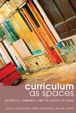 Curriculum As Spaces: Aesthetics, Community, and the Politics of Place  9781433125119 Front Cover