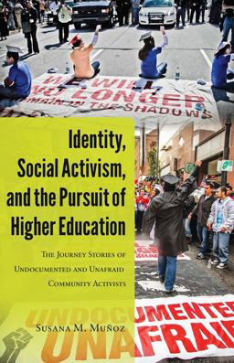 Identity, Social Activism, and the Pursuit of Higher Education The Journey Stories of Undocumented and Unafraid Community Activists  9781433125577 Front Cover