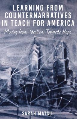 Learning from Counternarratives in Teach for America Moving from Idealism Towards Hope  9781433128127 Front Cover