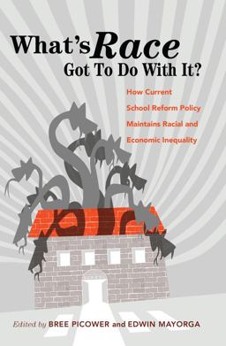 What’s Race Got to Do With It: How Current School Reform Policy Maintains Racial and Economic Inequality  9781433128837 Front Cover