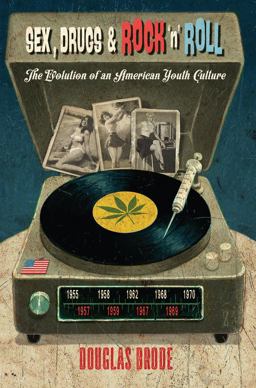 Sex, Drugs and Rock 'n' Roll The Evolution of an American Youth Culture 2nd 9781433128875 Front Cover