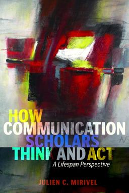 How Communication Scholars Think and Act A Lifespan Perspective  9781433130786 Front Cover