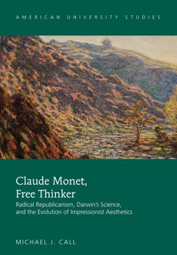 Claude Monet, Free Thinker Radical Republicanism, Darwin's Science, and the Evolution of Impressionist Aesthetics  9781433130809 Front Cover