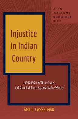 Injustice in Indian Country Jurisdiction, American Law, and Sexual Violence Against Native Women  9781433131097 Front Cover