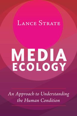 Media Ecology: An Approach to Understanding the Human Condition  9781433131219 Front Cover