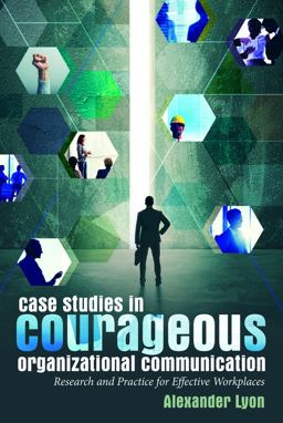 Case Studies in Courageous Organizational Communication Research and Practice for Effective Workplaces  9781433131233 Front Cover