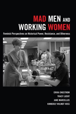 Mad Men and Working Women Feminist Perspectives on Historical Power, Resistance, and Otherness  9781433133305 Front Cover