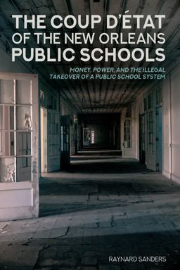Coup d'Ã©tat of the New Orleans Public Schools Money, Power, and the Illegal Takeover of a Public School System  9781433137440 Front Cover
