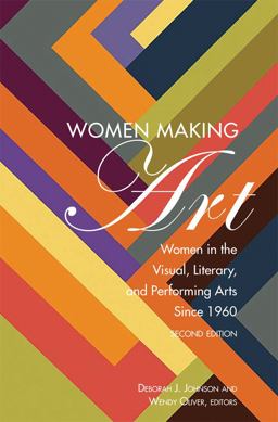 Women Making Art Women in the Visual, Literary, and Performing Arts since 1960, Second Edition  9781433153907 Front Cover