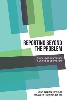 Reporting Beyond the Problem From Civic Journalism to Solutions Journalism  9781433161957 Front Cover