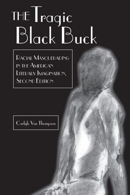 Tragic Black Buck Racial Masquerading in the American Literary Imagination, Second Edition 3rd 9781433176807 Front Cover