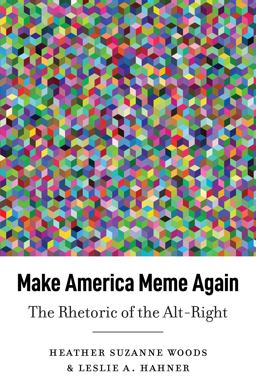 Make America Meme Again The Rhetoric of the Alt-Right  9781433182051 Front Cover