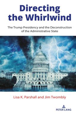 Directing the Whirlwind The Trump Presidency and the Deconstruction of the Administrative State  9781433183515 Front Cover
