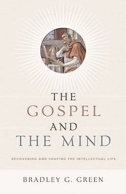 Gospel and the Mind Recovering and Shaping the Intellectual Life  9781433514425 Front Cover
