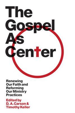 Gospel as Center Renewing Our Faith and Reforming Our Ministry Practices  9781433515613 Front Cover