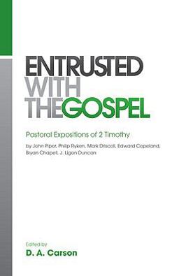 Entrusted with the Gospel Pastoral Expositions of 2 Timothy by John Piper, Philip Ryken, Mark Driscoll, K. Edward Copeland, Bryan Chapell, J. Ligon Duncan  9781433515835 Front Cover