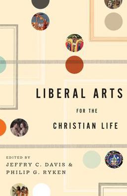 Liberal Arts for the Christian Life  9781433523946 Front Cover