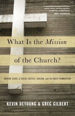 What Is the Mission of the Church? Making Sense of Social Justice, Shalom, and the Great Commission  9781433526909 Front Cover