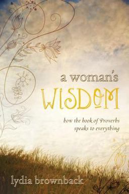 Woman's Wisdom How the Book of Proverbs Speaks to Everything  9781433528279 Front Cover