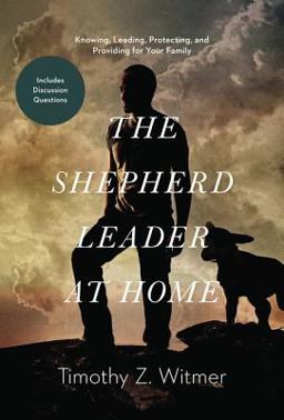 Shepherd Leader at Home Knowing, Leading, Protecting, and Providing for Your Family  9781433530074 Front Cover