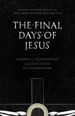 Final Days of Jesus The Most Important Week of the Most Important Person Who Ever Lived  9781433535109 Front Cover