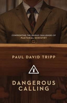 Dangerous Calling Confronting the Unique Challenges of Pastoral Ministry 1st 2012 9781433535826 Front Cover