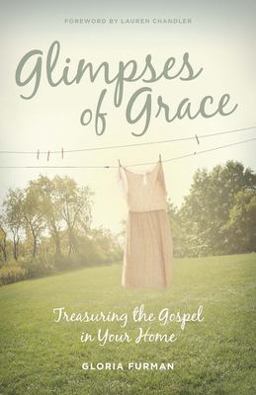 Glimpses of Grace Treasuring the Gospel in Your Home  9781433536052 Front Cover