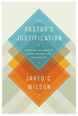 Pastor's Justification Applying the Work of Christ in Your Life and Ministry  9781433536649 Front Cover