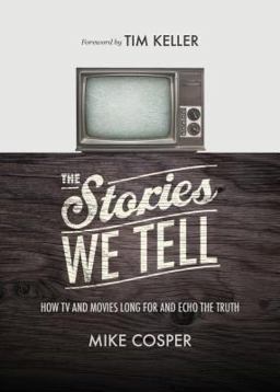 Stories We Tell How TV and Movies Long for and Echo the Truth  9781433537080 Front Cover