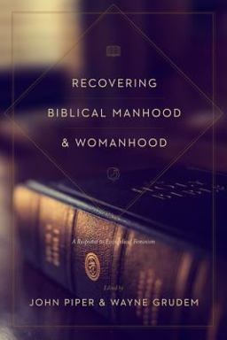 Recovering Biblical Manhood and Womanhood A Response to Evangelical Feminism  9781433537127 Front Cover