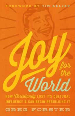 Joy for the World How Christianity Lost Its Cultural Influence and Can Begin Rebuilding It  9781433538001 Front Cover