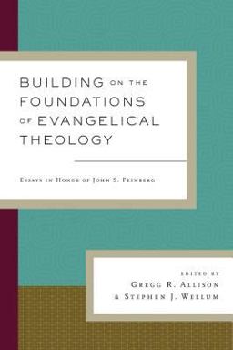 Building on the Foundations of Evangelical Theology: Essays in Honor of John S. Feinberg  9781433538179 Front Cover
