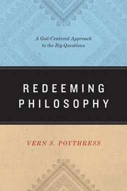 Redeeming Philosophy A God-Centered Approach to the Big Questions  9781433539466 Front Cover